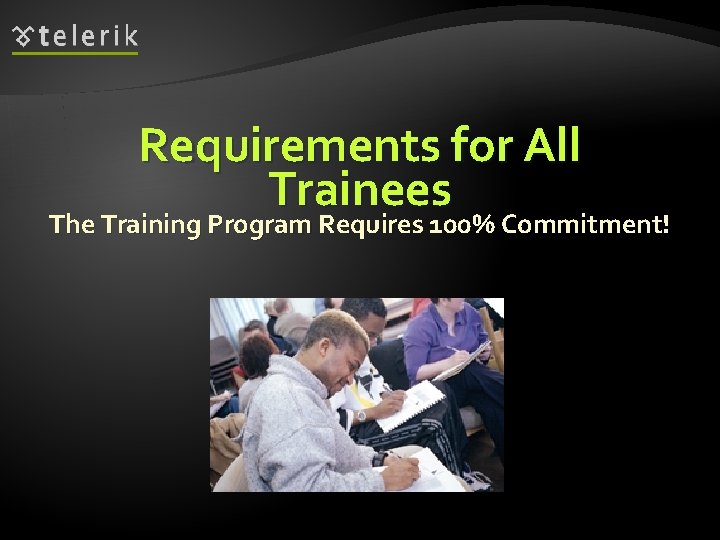 Requirements for All Trainees The Training Program Requires 100% Commitment! 