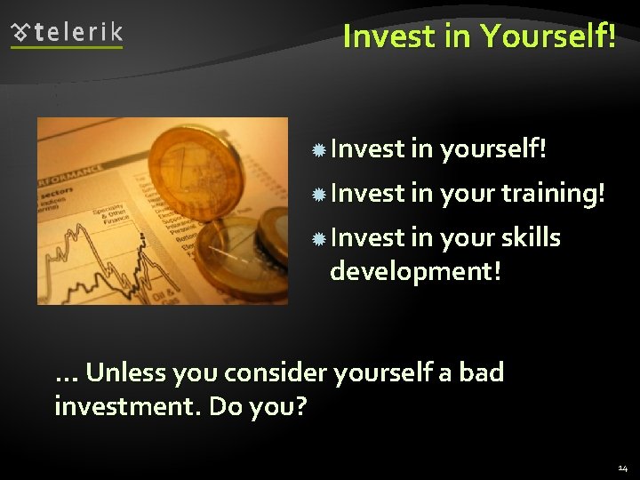 Invest in Yourself! Invest in your training! Invest in your skills development! … Unless