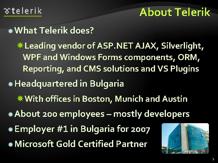 About Telerik What Telerik does? Leading vendor of ASP. NET AJAX, Silverlight, WPF and