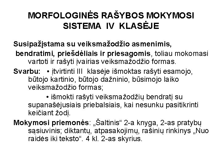 MORFOLOGINĖS RAŠYBOS MOKYMOSI SISTEMA IV KLASĖJE Susipažįstama su veiksmažodžio asmenimis, bendratimi, priešdėliais ir priesagomis,