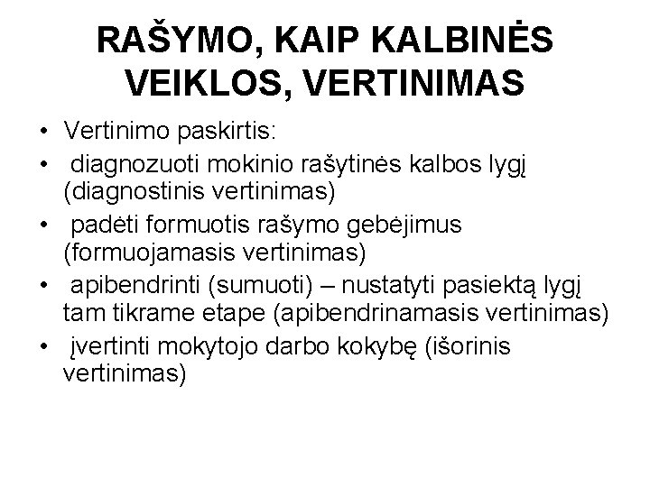 RAŠYMO, KAIP KALBINĖS VEIKLOS, VERTINIMAS • Vertinimo paskirtis: • diagnozuoti mokinio rašytinės kalbos lygį