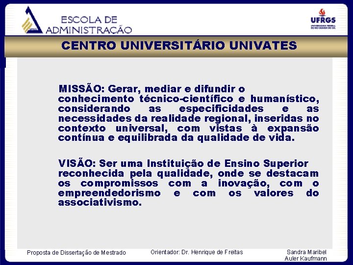 CENTRO UNIVERSITÁRIO UNIVATES MISSÃO: Gerar, mediar e difundir o conhecimento técnico-científico e humanístico, considerando
