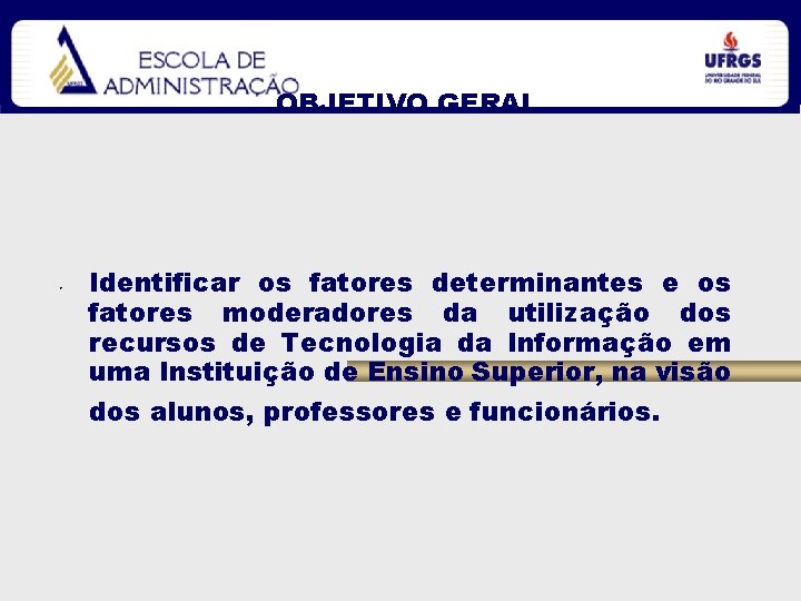 OBJETIVO GERAL • Identificar os fatores determinantes e os fatores moderadores da utilização dos