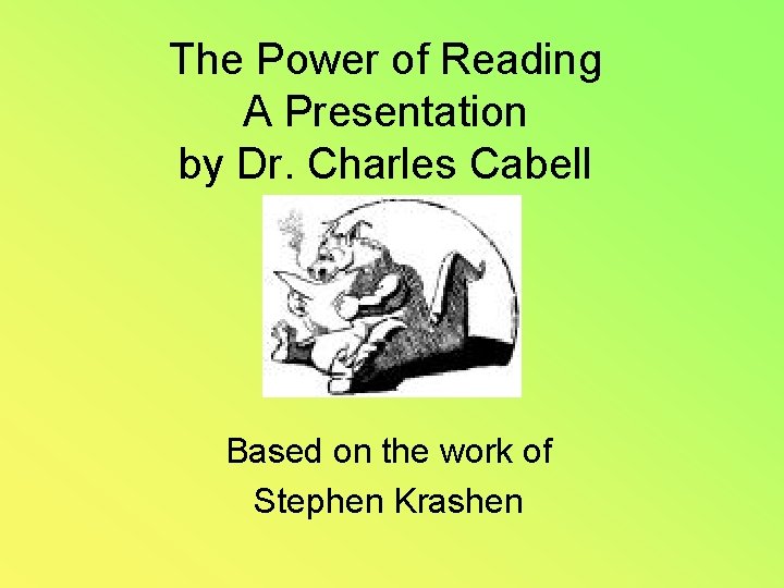 The Power of Reading A Presentation by Dr. Charles Cabell Based on the work