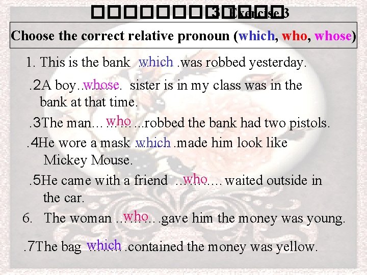 ������ 3 Exercise 3 Choose the correct relative pronoun (which, whose) which. was robbed