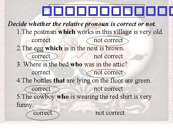 ������ Decide whether the relative pronoun is correct or not. 1. The postman which