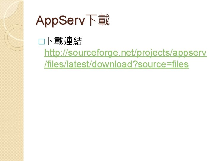 App. Serv下載 �下載連結 http: //sourceforge. net/projects/appserv /files/latest/download? source=files 