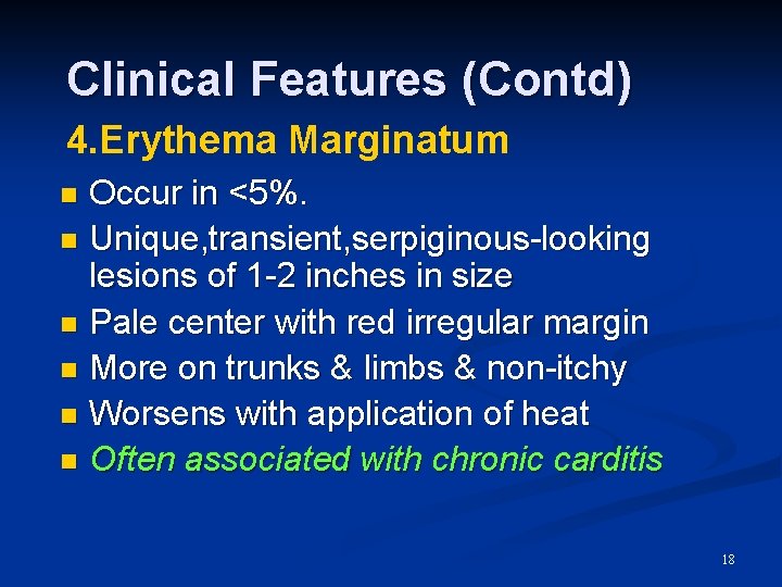 Clinical Features (Contd) 4. Erythema Marginatum Occur in <5%. n Unique, transient, serpiginous-looking lesions