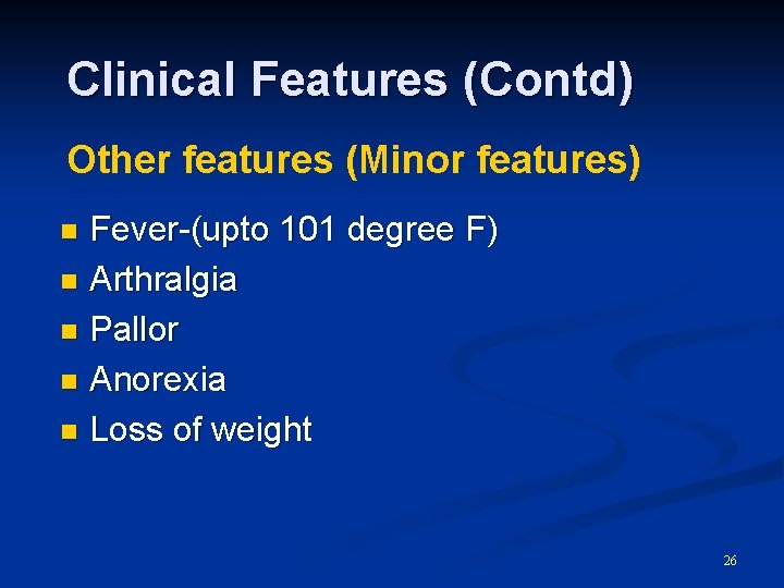 Clinical Features (Contd) Other features (Minor features) Fever-(upto 101 degree F) n Arthralgia n