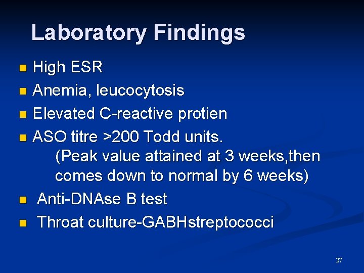 Laboratory Findings High ESR n Anemia, leucocytosis n Elevated C-reactive protien n ASO titre