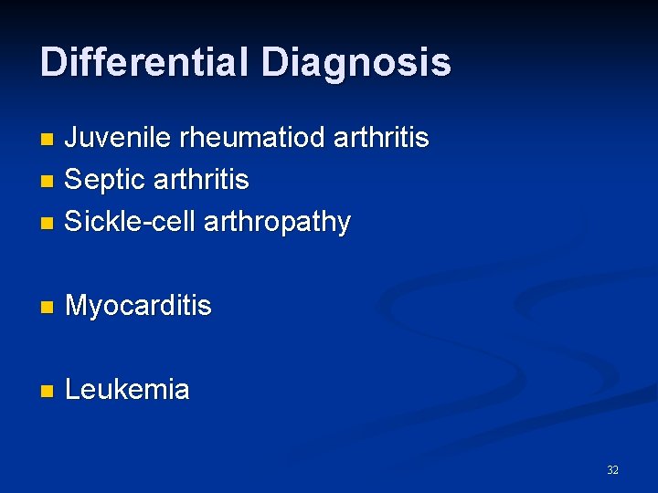 Differential Diagnosis Juvenile rheumatiod arthritis n Septic arthritis n Sickle-cell arthropathy n n Myocarditis