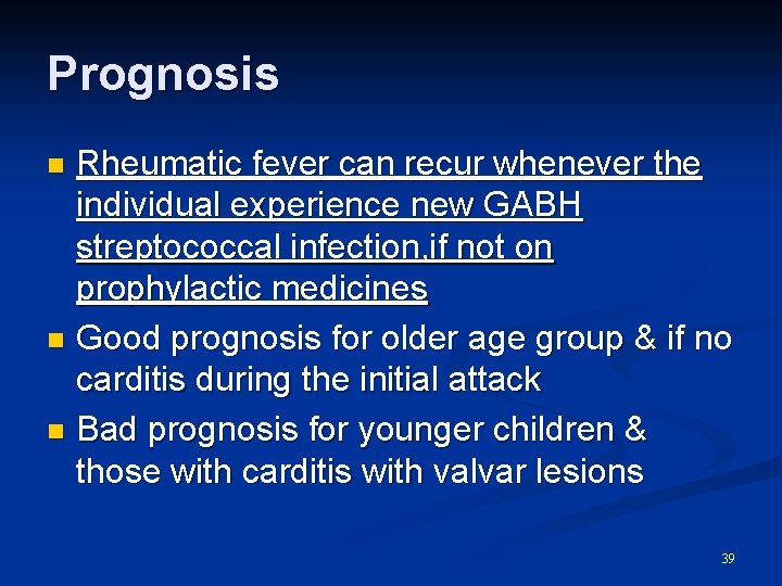 Prognosis Rheumatic fever can recur whenever the individual experience new GABH streptococcal infection, if