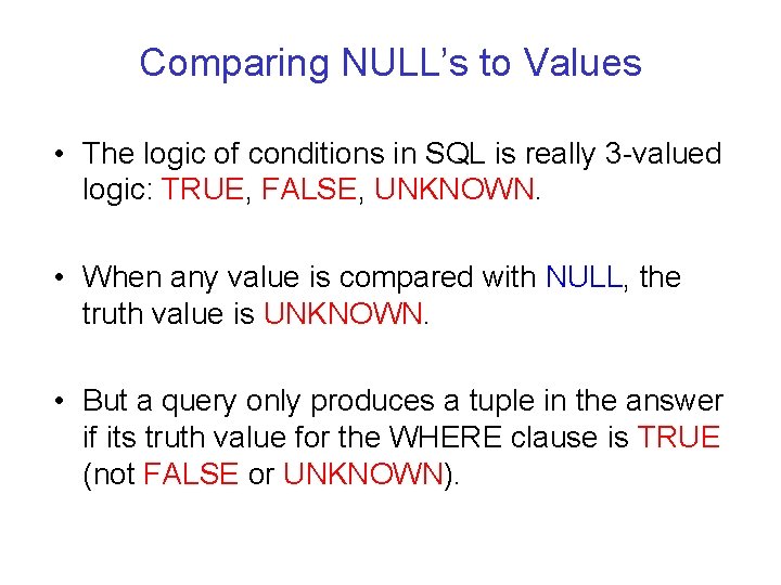 Comparing NULL’s to Values • The logic of conditions in SQL is really 3