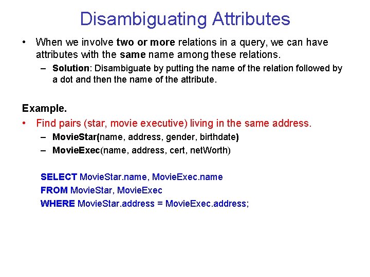 Disambiguating Attributes • When we involve two or more relations in a query, we