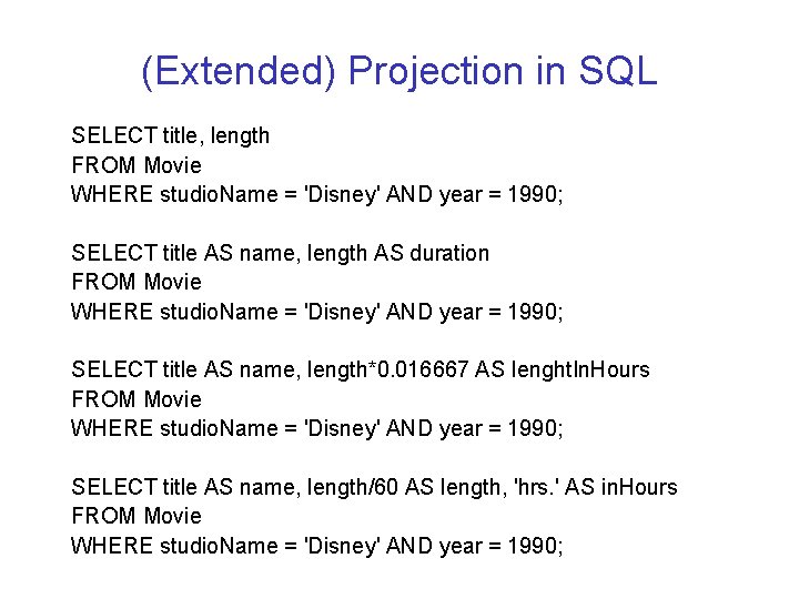 (Extended) Projection in SQL SELECT title, length FROM Movie WHERE studio. Name = 'Disney'