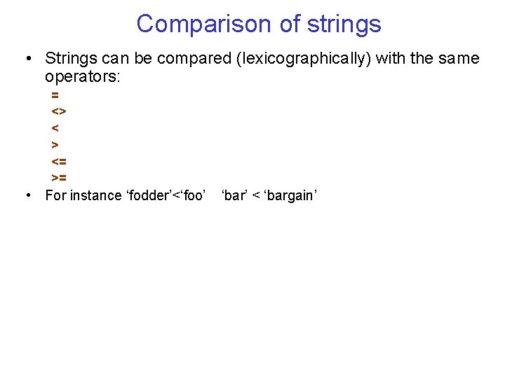 Comparison of strings • Strings can be compared (lexicographically) with the same operators: =