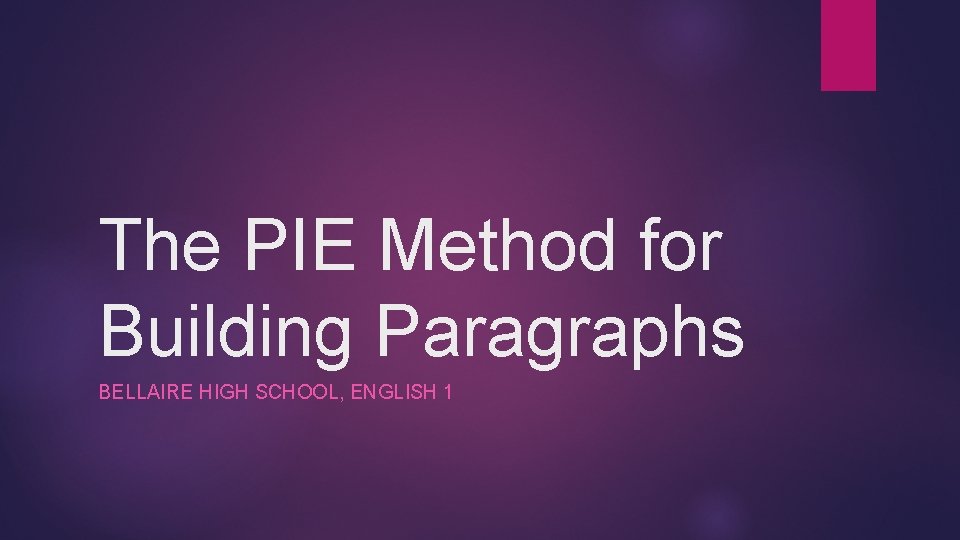 The PIE Method for Building Paragraphs BELLAIRE HIGH SCHOOL, ENGLISH 1 