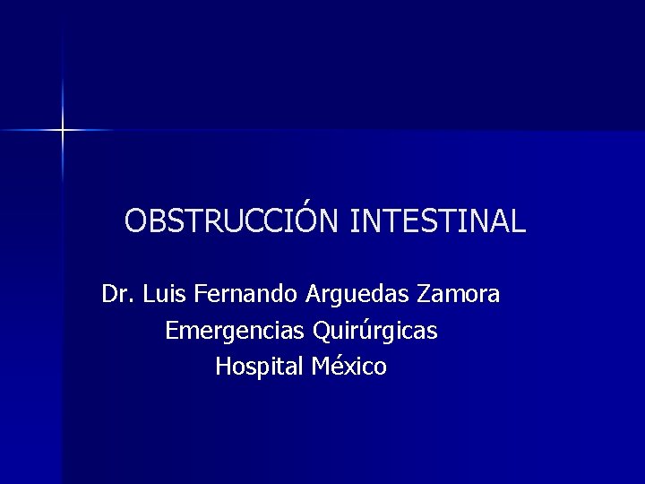 OBSTRUCCIÓN INTESTINAL Dr. Luis Fernando Arguedas Zamora Emergencias Quirúrgicas Hospital México 