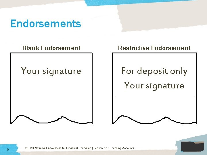 Endorsements 9 Blank Endorsement Restrictive Endorsement Your signature For deposit only Your signature ©