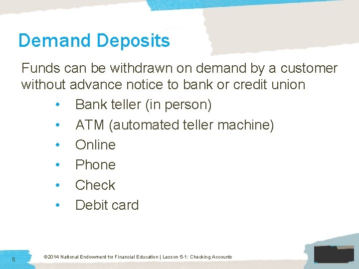 Demand Deposits Funds can be withdrawn on demand by a customer without advance notice