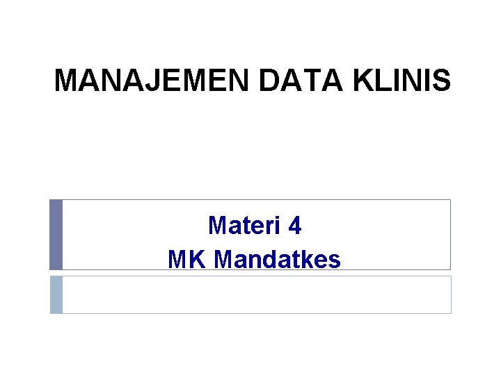 MANAJEMEN DATA KLINIS Materi 4 MK Mandatkes 