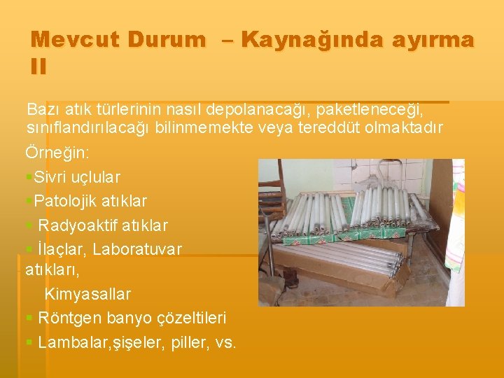 Mevcut Durum – Kaynağında ayırma II Bazı atık türlerinin nasıl depolanacağı, paketleneceği, sınıflandırılacağı bilinmemekte