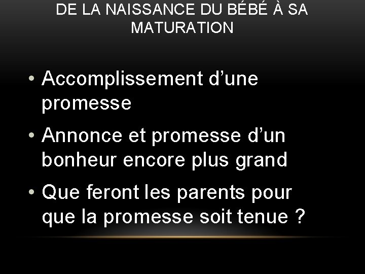 DE LA NAISSANCE DU BÉBÉ À SA MATURATION • Accomplissement d’une promesse • Annonce DE LA NAISSANCE DU BÉBÉ À SA MATURATION • Accomplissement d’une promesse • Annonce