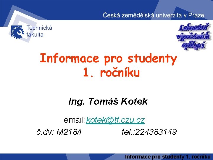 Informace pro studenty 1. ročníku Ing. Tomáš Kotek email: kotek@tf. czu. cz č. dv:
