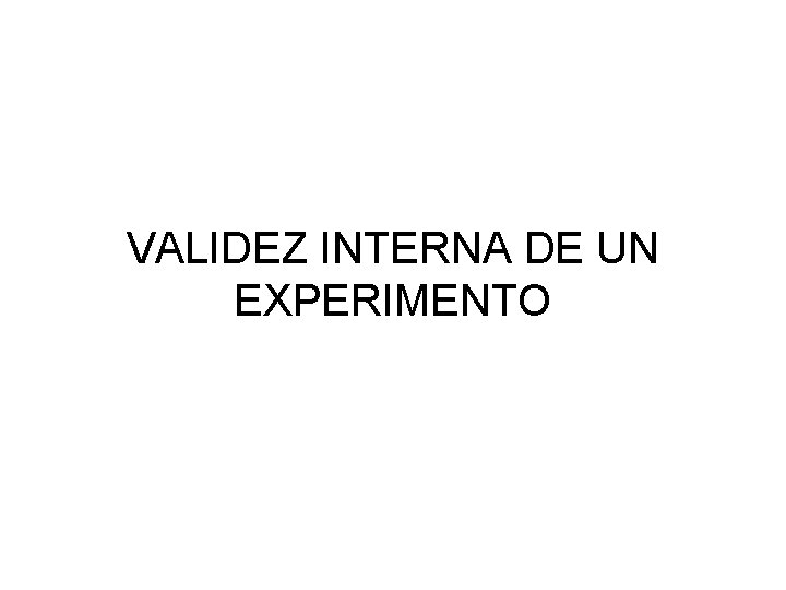 VALIDEZ INTERNA DE UN EXPERIMENTO 