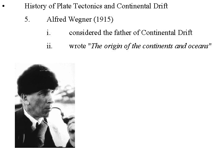  • History of Plate Tectonics and Continental Drift 5. Alfred Wegner (1915) i.