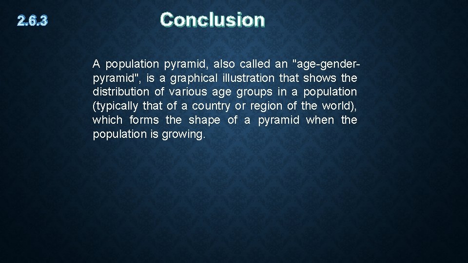 2. 6. 3 Conclusion A population pyramid, also called an "age-genderpyramid", is a graphical