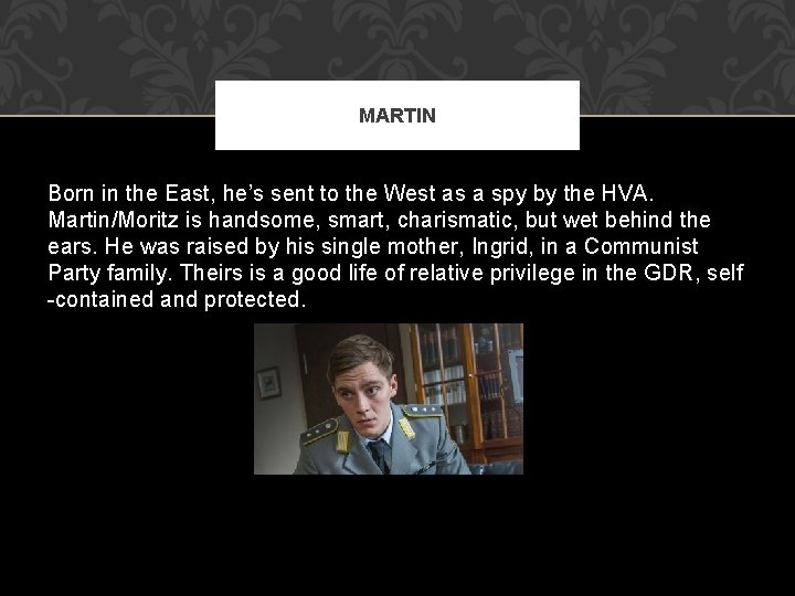 MARTIN Born in the East, he’s sent to the West as a spy by