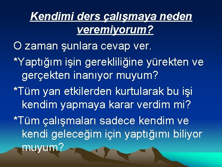 Kendimi ders çalışmaya neden veremiyorum? O zaman şunlara cevap ver. *Yaptığım işin gerekliliğine yürekten