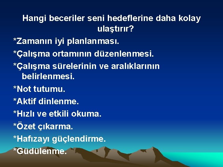 Hangi beceriler seni hedeflerine daha kolay ulaştırır? *Zamanın iyi planlanması. *Çalışma ortamının düzenlenmesi. *Çalışma