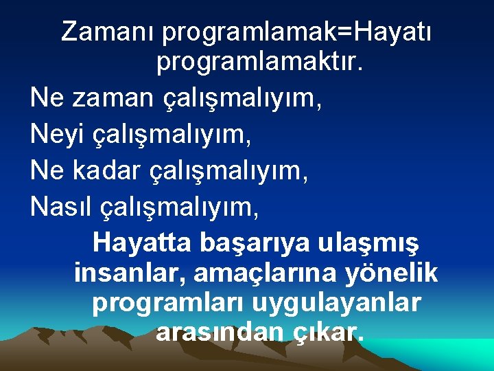 Zamanı programlamak=Hayatı programlamaktır. Ne zaman çalışmalıyım, Neyi çalışmalıyım, Ne kadar çalışmalıyım, Nasıl çalışmalıyım, Hayatta