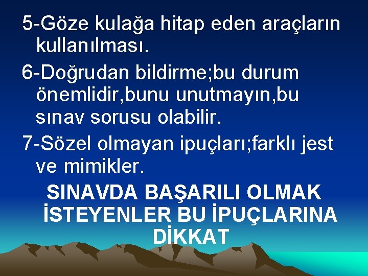 5 -Göze kulağa hitap eden araçların kullanılması. 6 -Doğrudan bildirme; bu durum önemlidir, bunu