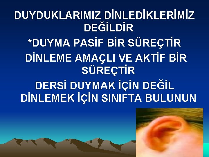 DUYDUKLARIMIZ DİNLEDİKLERİMİZ DEĞİLDİR *DUYMA PASİF BİR SÜREÇTİR DİNLEME AMAÇLI VE AKTİF BİR SÜREÇTİR DERSİ