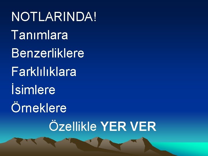 NOTLARINDA! Tanımlara Benzerliklere Farklılıklara İsimlere Örneklere Özellikle YER VER 