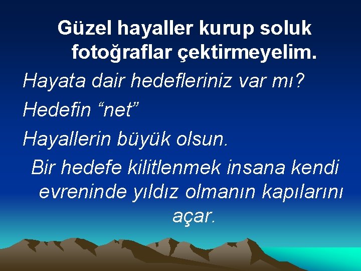 Güzel hayaller kurup soluk fotoğraflar çektirmeyelim. Hayata dair hedefleriniz var mı? Hedefin “net” Hayallerin