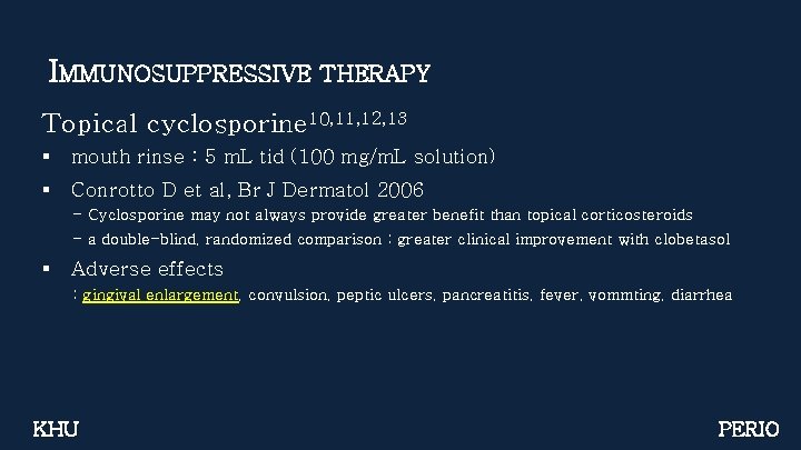 IMMUNOSUPPRESSIVE THERAPY Topical cyclosporine 10, 11, 12, 13 § mouth rinse : 5 m.