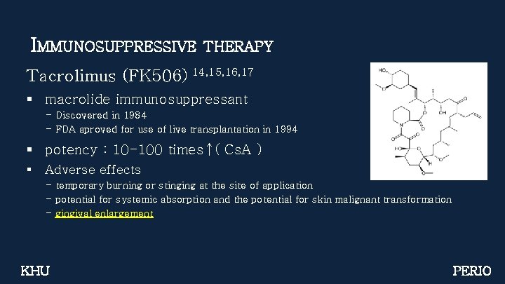 IMMUNOSUPPRESSIVE THERAPY Tacrolimus (FK 506) 14, 15, 16, 17 § macrolide immunosuppressant - Discovered