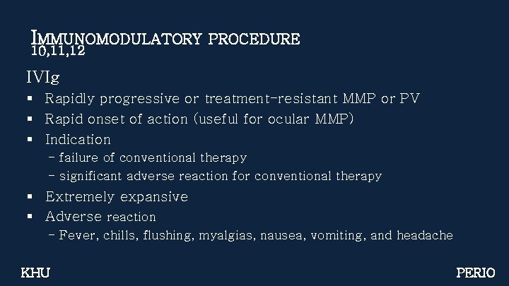 IMMUNOMODULATORY 10, 11, 12 PROCEDURE IVIg § Rapidly progressive or treatment-resistant MMP or PV