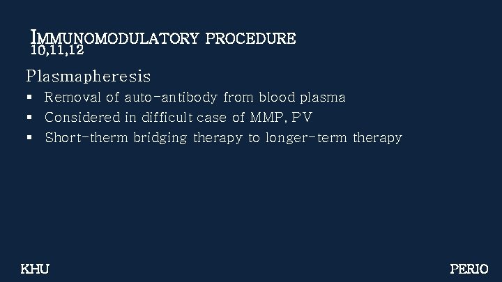 IMMUNOMODULATORY 10, 11, 12 PROCEDURE Plasmapheresis § Removal of auto-antibody from blood plasma §