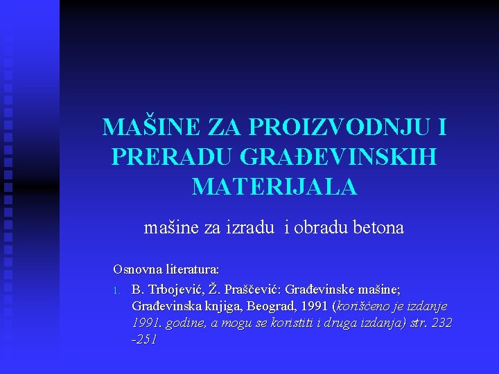MAŠINE ZA PROIZVODNJU I PRERADU GRAĐEVINSKIH MATERIJALA mašine za izradu i obradu betona Osnovna
