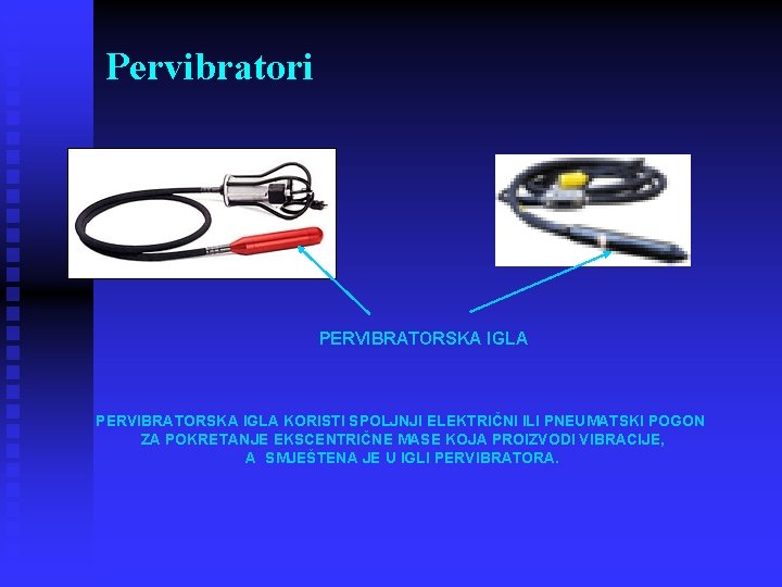 Pervibratori PERVIBRATORSKA IGLA KORISTI SPOLJNJI ELEKTRIČNI ILI PNEUMATSKI POGON ZA POKRETANJE EKSCENTRIČNE MASE KOJA