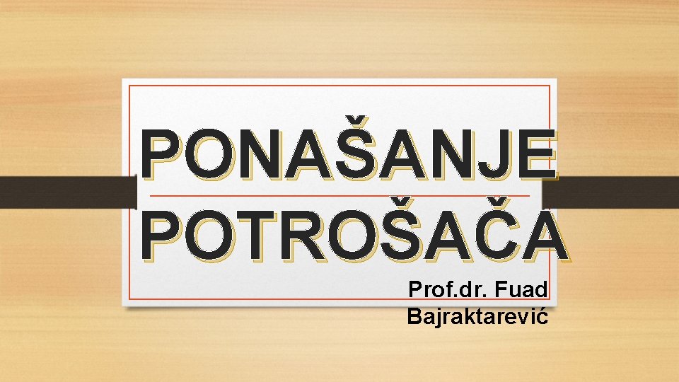 PONAŠANJE POTROŠAČA Prof. dr. Fuad Bajraktarević 