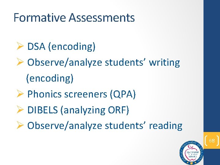 Formative Assessments Ø DSA (encoding) Ø Observe/analyze students’ writing (encoding) Ø Phonics screeners (QPA)