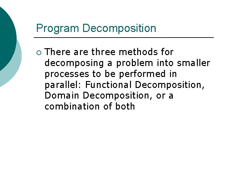 Program Decomposition ¡ There are three methods for decomposing a problem into smaller processes