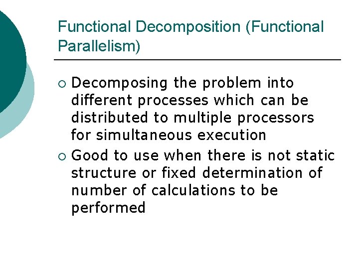 Functional Decomposition (Functional Parallelism) Decomposing the problem into different processes which can be distributed