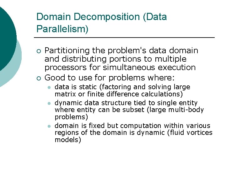 Domain Decomposition (Data Parallelism) ¡ ¡ Partitioning the problem's data domain and distributing portions